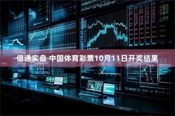 信通实盘 中国体育彩票10月11日开奖结果