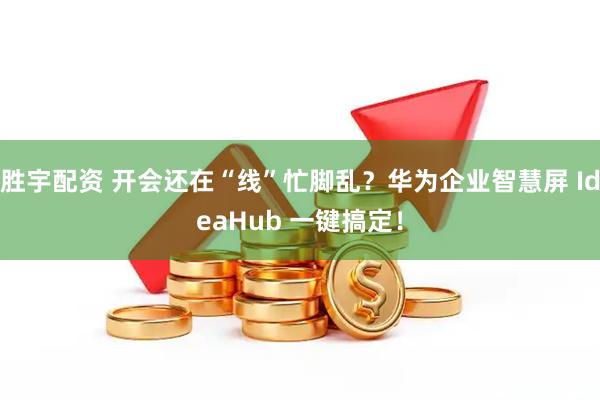 胜宇配资 开会还在“线”忙脚乱？华为企业智慧屏 IdeaHub 一键搞定！